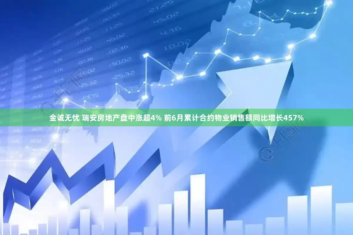 金诚无忧 瑞安房地产盘中涨超4% 前6月累计合约物业销售额同比增长457%